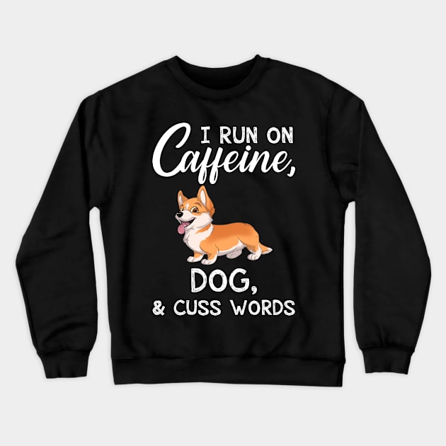 I Run On Caffeine Dog _ Cuss Words T-Shirt Crewneck Sweatshirt by TeeLovely